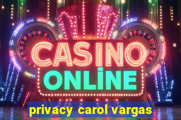 privacy carol vargas